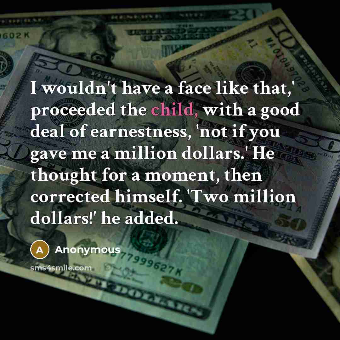 “I wouldn't have a face like that,' proceeded the child,…” quote by Anonymous