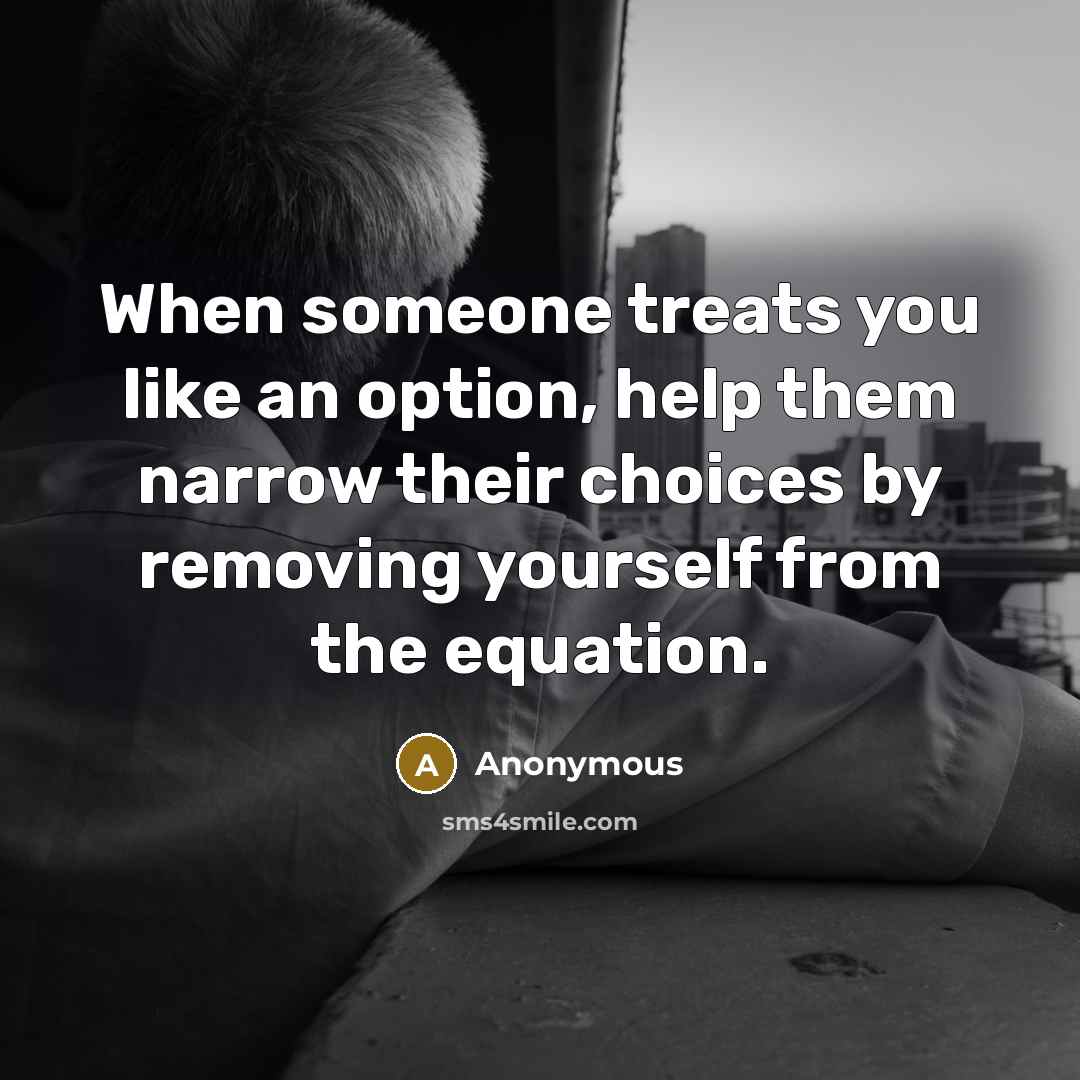 “When someone treats you like an option, help them narrow…” quote by Anonymous