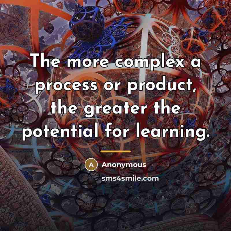 “The more complex a process or product, the greater the…” quote by Anonymous