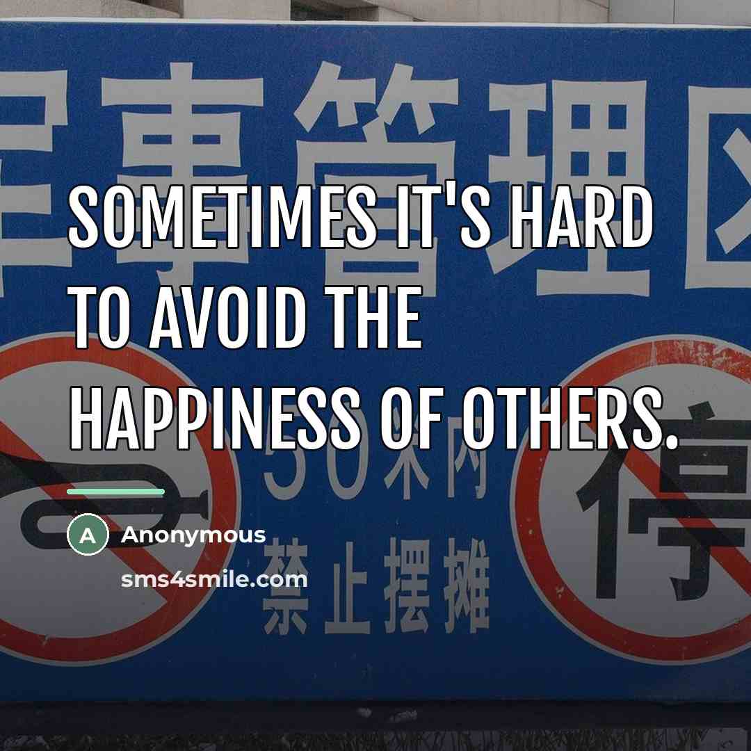 “Sometimes it's hard to avoid the happiness of others.…” quote by Anonymous