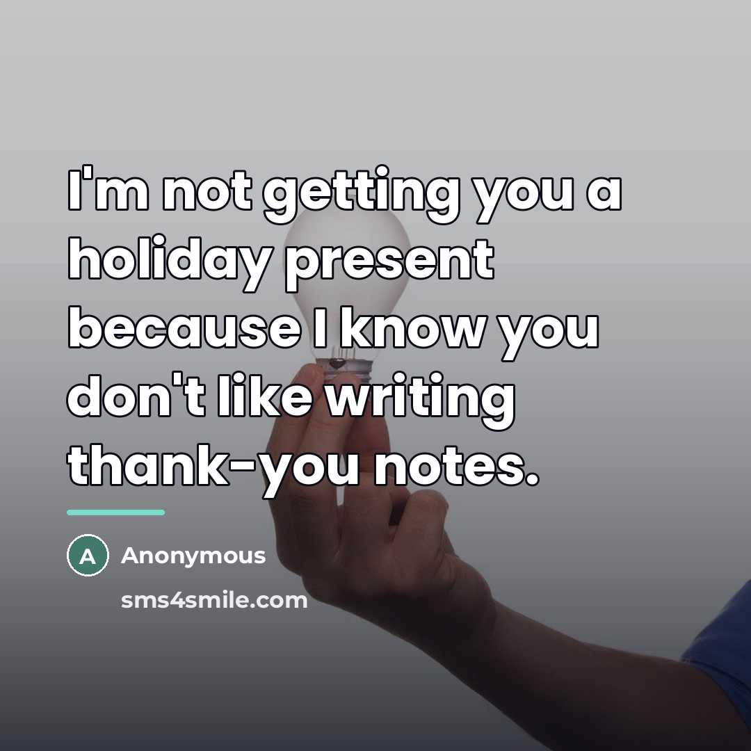 “I'm not getting you a holiday present because I know…” quote by Anonymous