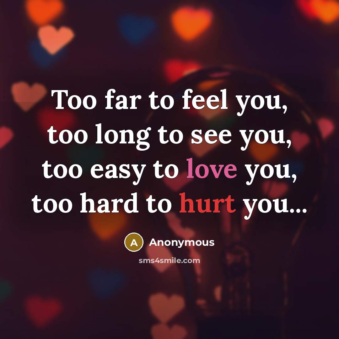 “Too far to feel you, too long to see you,…” quote by Anonymous
