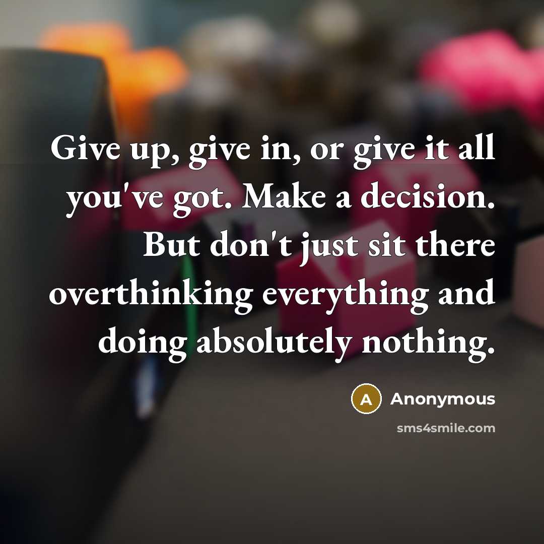 “Give up, give in, or give it all you've got.…” quote by Anonymous