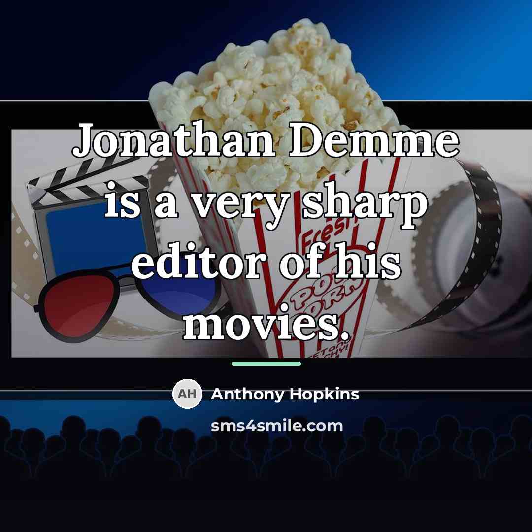 “Jonathan Demme is a very sharp editor of his movies.…” quote by Anthony Hopkins