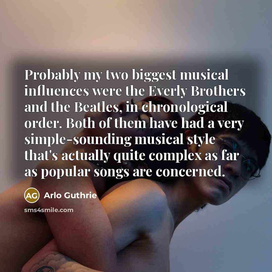 “Probably my two biggest musical influences were the Everly Brothers…” quote by Arlo Guthrie