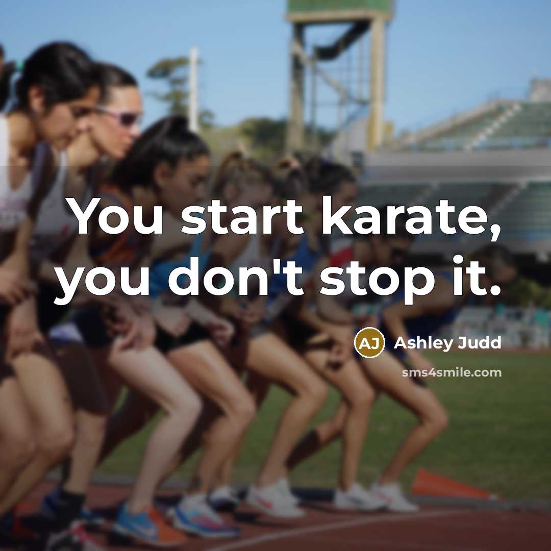 “You start karate, you don't stop it.…” quote by Ashley Judd