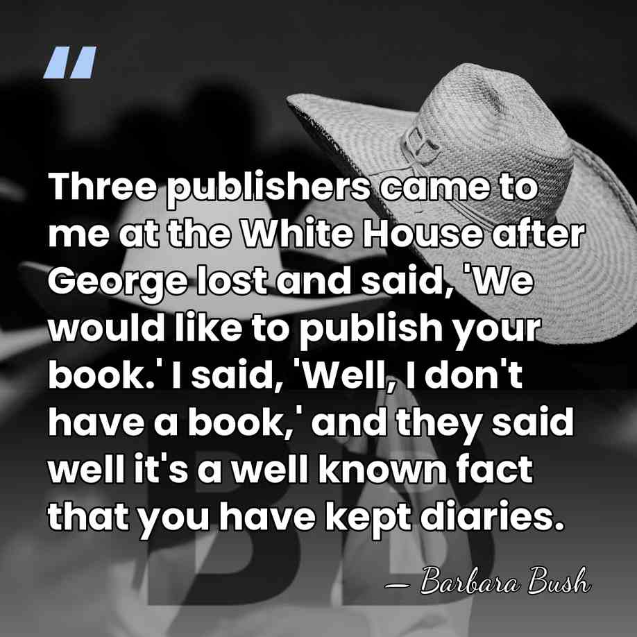 Three publishers came to me at the White House after George lost&hellip; - Barbara Bush