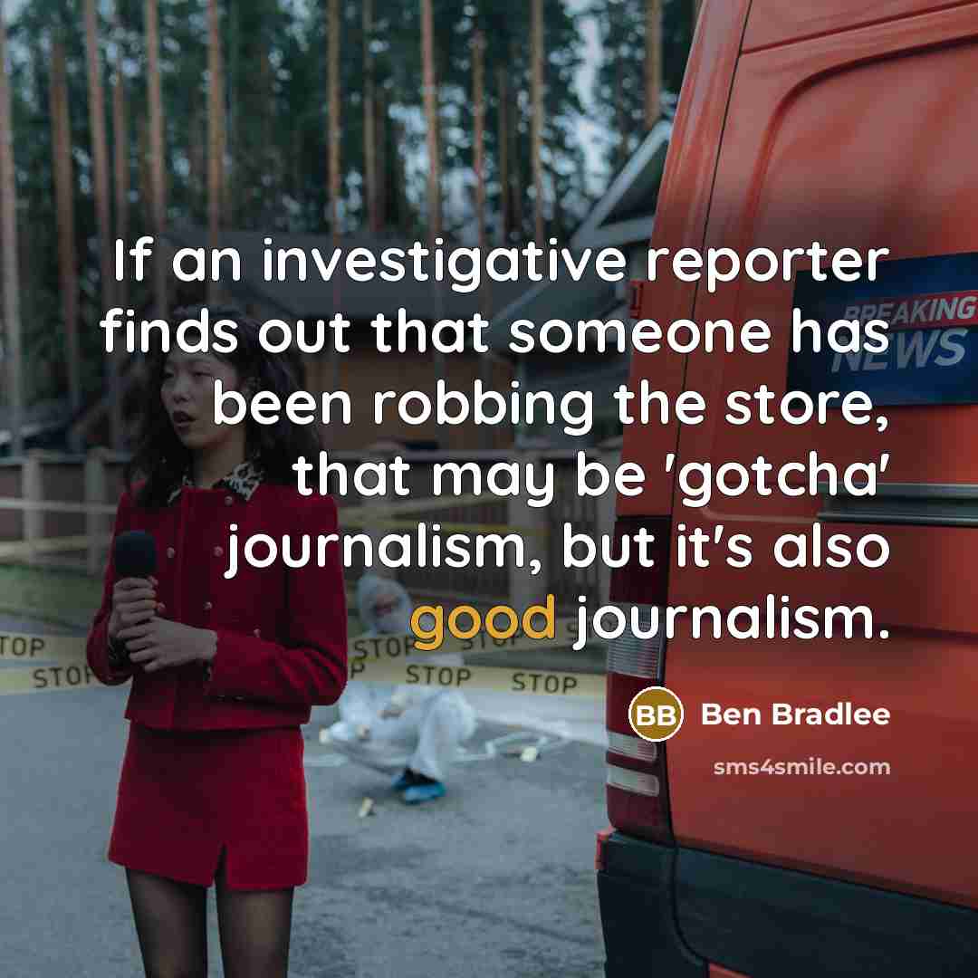 “If an investigative reporter finds out that someone has been…” quote by Ben Bradlee