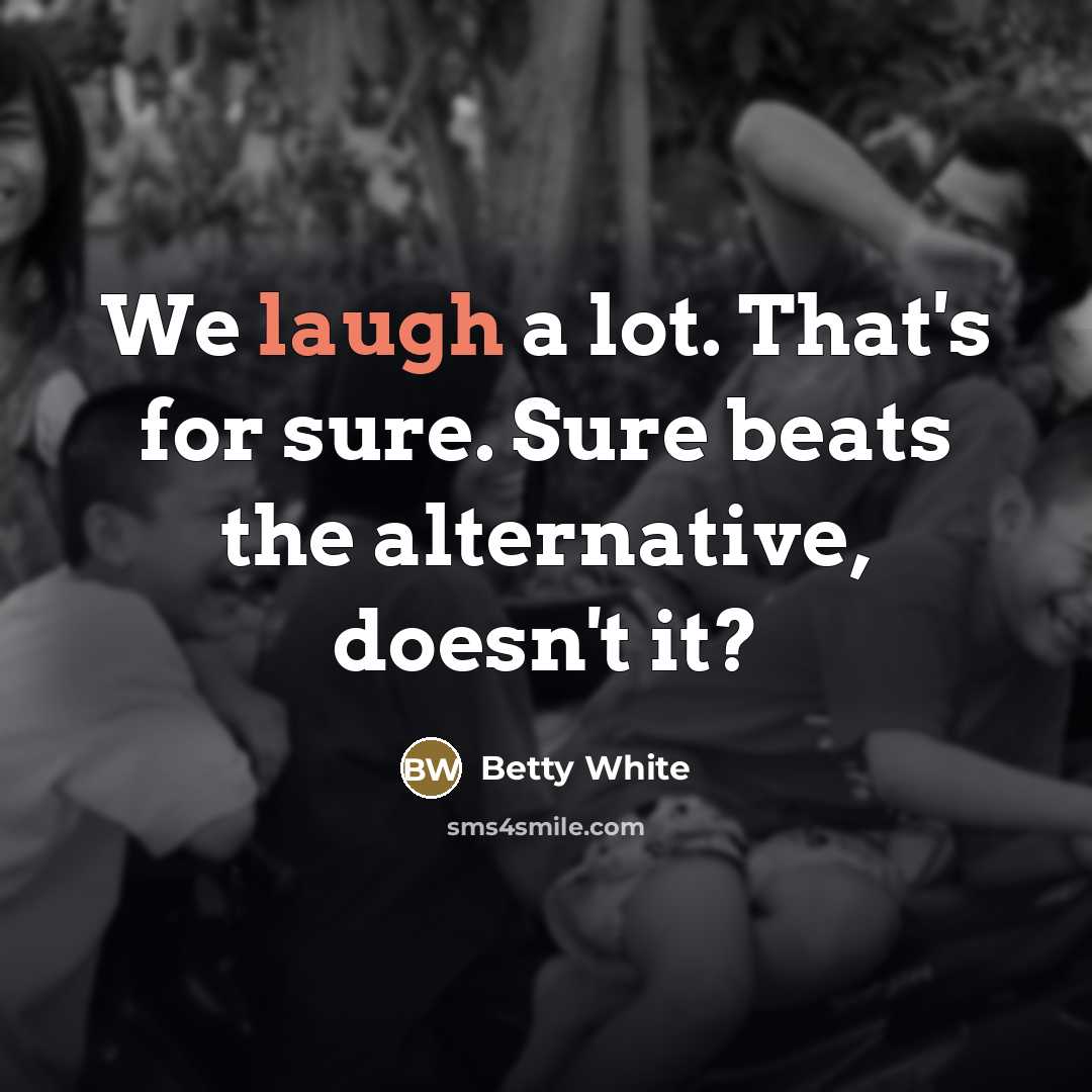 “We laugh a lot. That's for sure. Sure beats the…” quote by Betty White