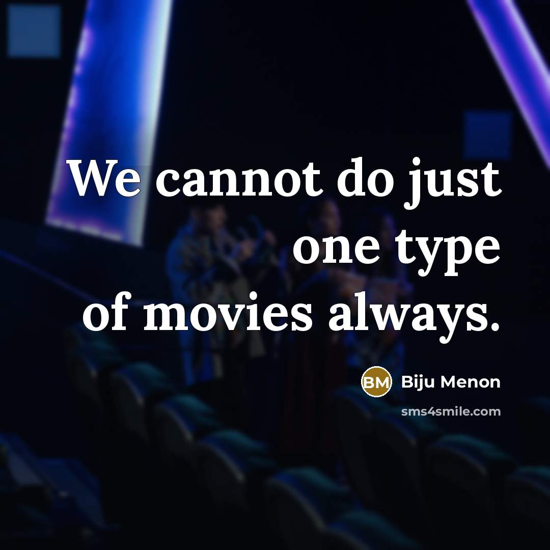 “We cannot do just one type of movies always.…” quote by Biju Menon