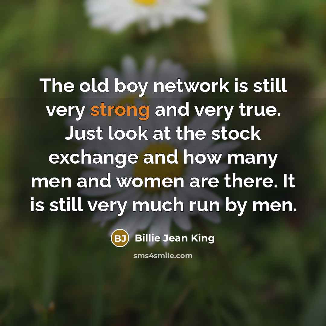 “The old boy network is still very strong and very…” quote by Billie Jean King