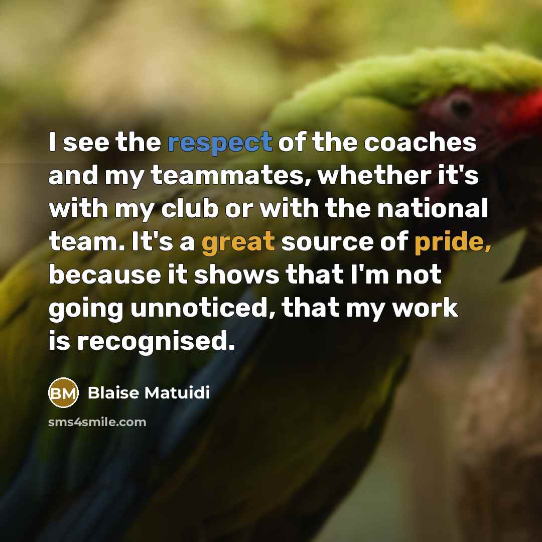 “I see the respect of the coaches and my teammates,…” quote by Blaise Matuidi