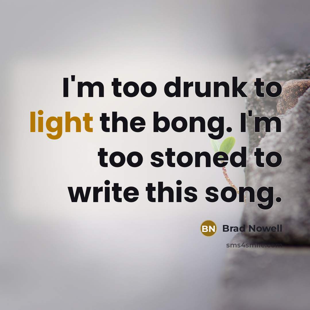 “I'm too drunk to light the bong. I'm too stoned…” quote by Brad Nowell