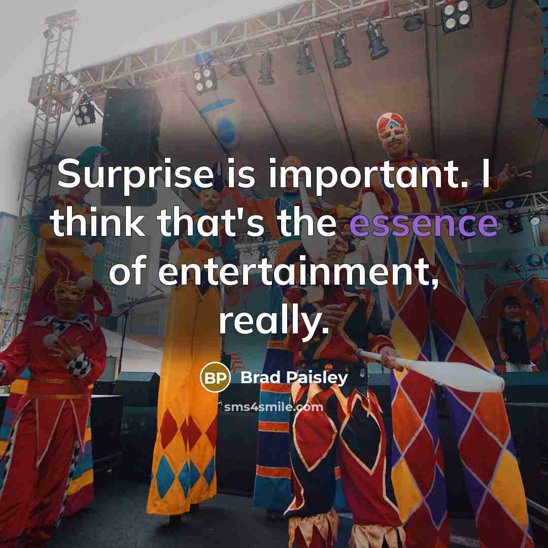 “Surprise is important. I think that's the essence of entertainment,…” quote by Brad Paisley