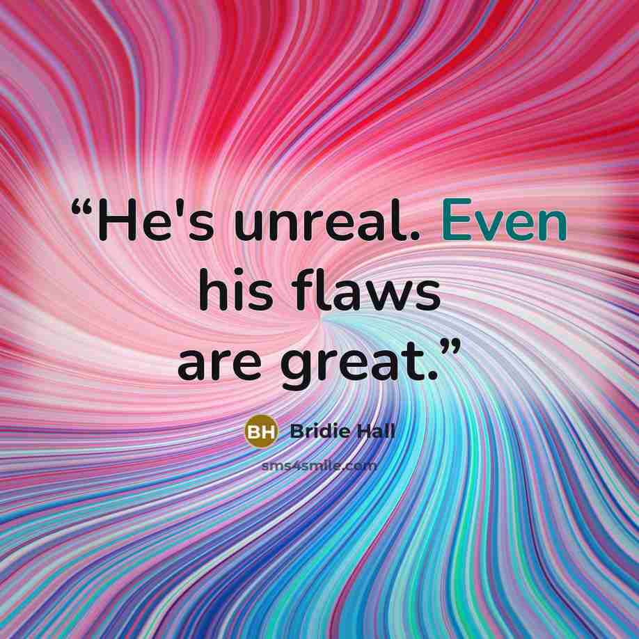 “He's unreal. Even his flaws are great.” quote by Bridie Hall