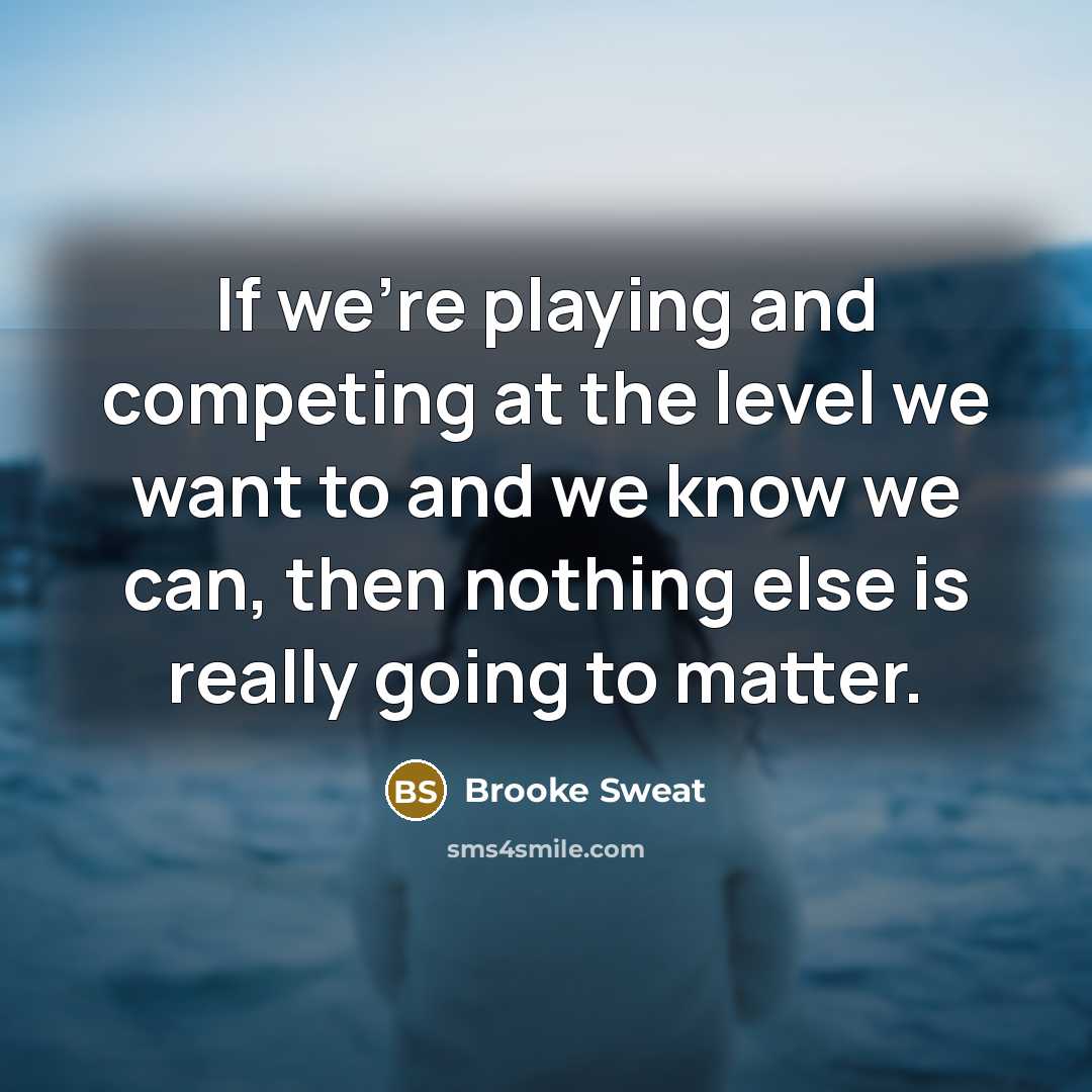 “If we're playing and competing at the level we want…” quote by Brooke Sweat