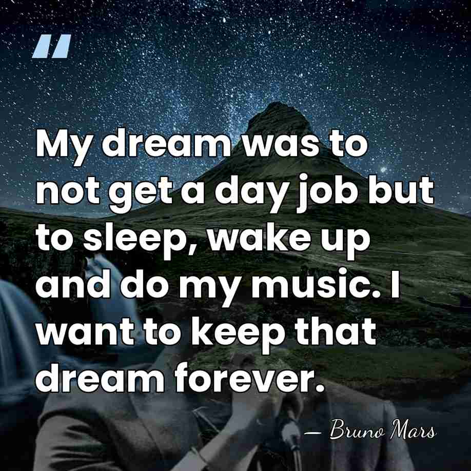 My dream was to not get a day job but to sleep,&hellip; - Bruno Mars