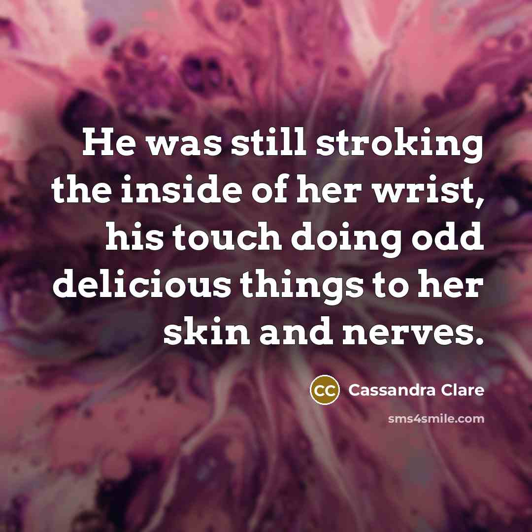 “He was still stroking the inside of her wrist, his…” quote by Cassandra Clare