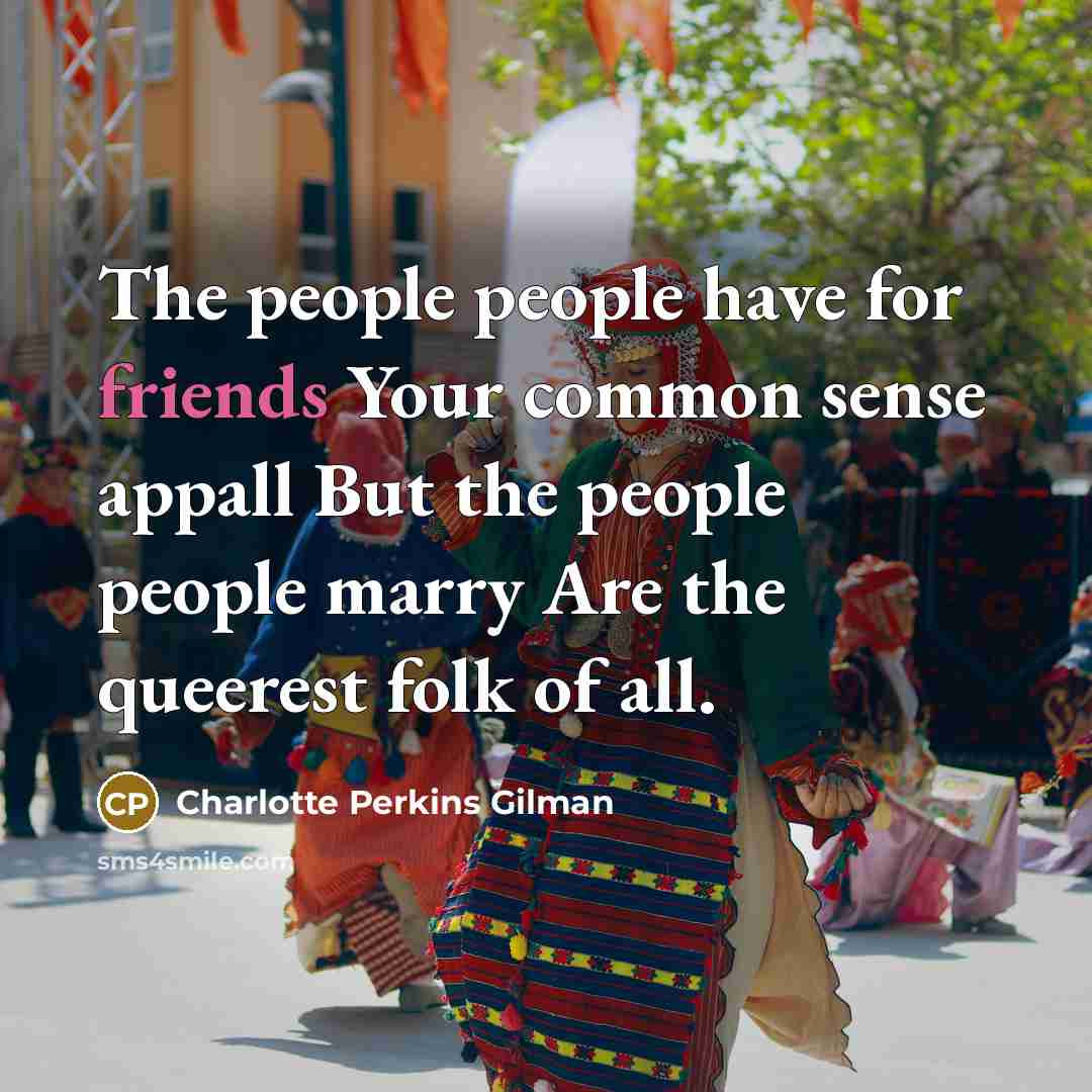 “The people people have for friends Your common sense appall…” quote by Charlotte Perkins Gilman