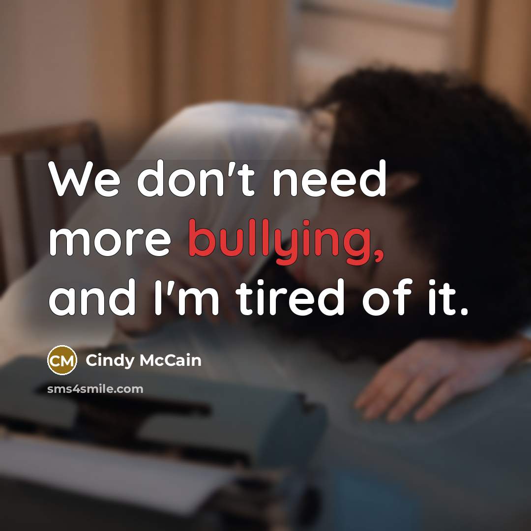 “We don't need more bullying, and I'm tired of it.…” quote by Cindy McCain