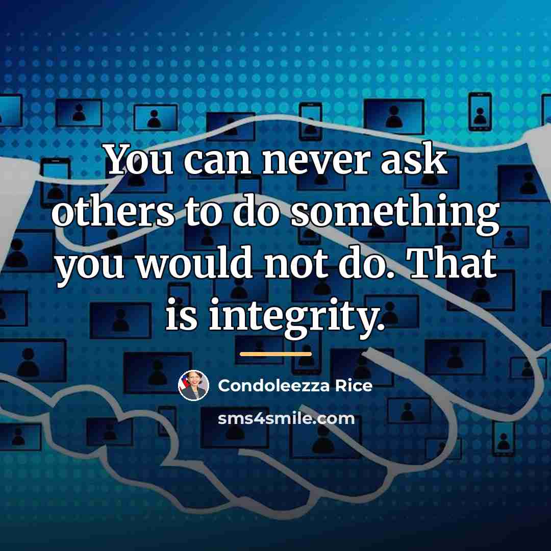 “You can never ask others to do something you would…” quote by Condoleezza Rice