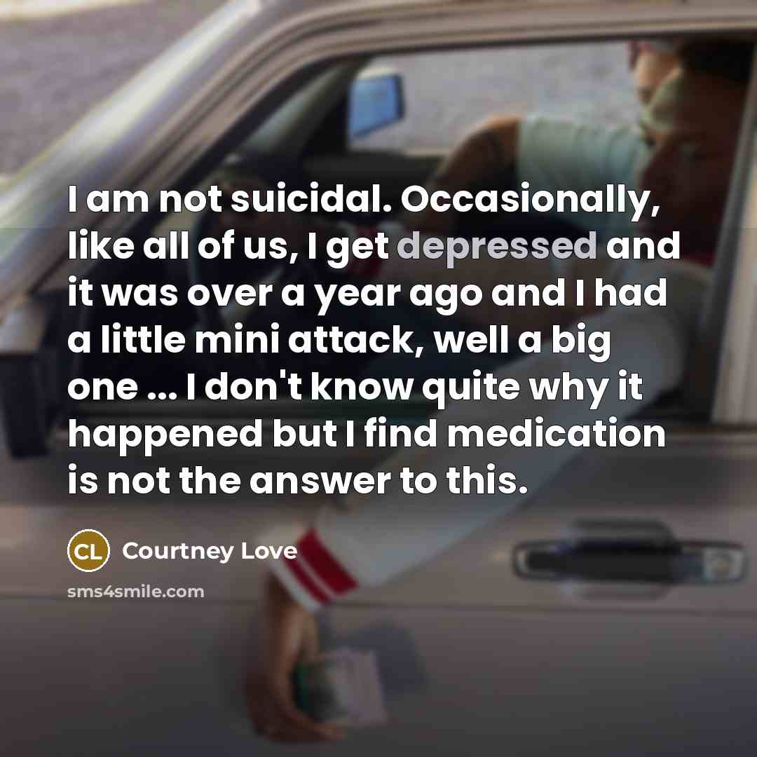 “I am not suicidal. Occasionally, like all of us, I…” quote by Courtney Love