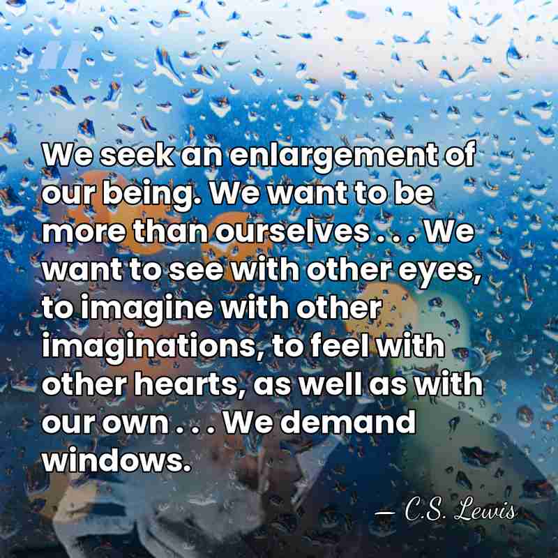 We seek an enlargement of our being. We want to be more&hellip; - C.S. Lewis