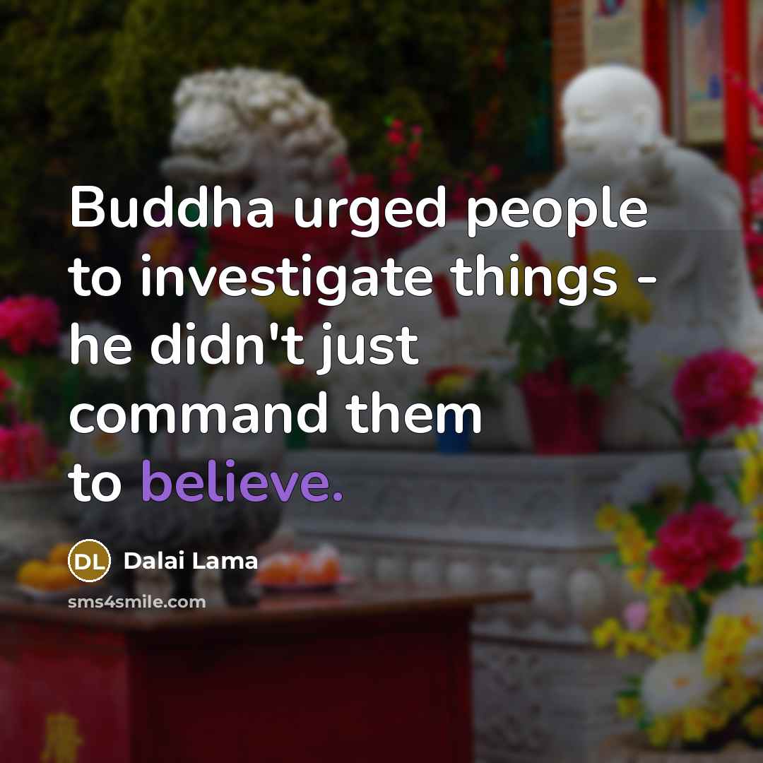 “Buddha urged people to investigate things - he didn't just…” quote by Dalai Lama
