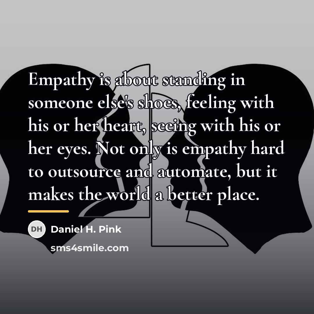 “Empathy is about standing in someone else's shoes, feeling with…” quote by Daniel H. Pink