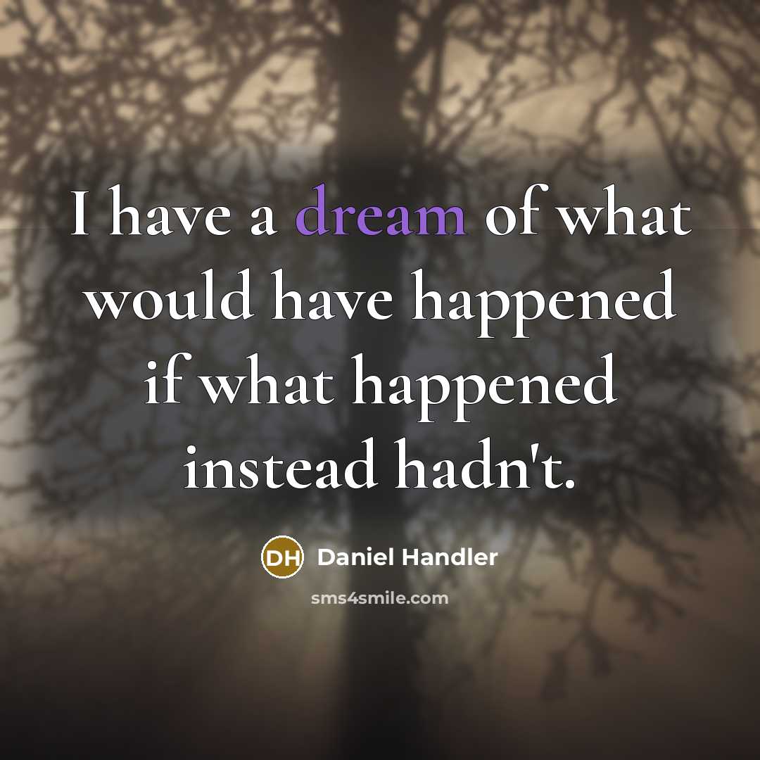 “I have a dream of what would have happened if…” quote by Daniel Handler