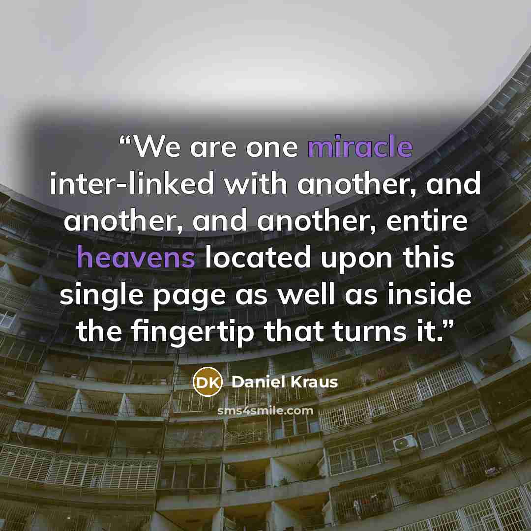 “We are one miracle inter-linked with another, and another, and another, entire heavens located upon this single page as well as inside the fingertip that turns it.” quote by Daniel Kraus