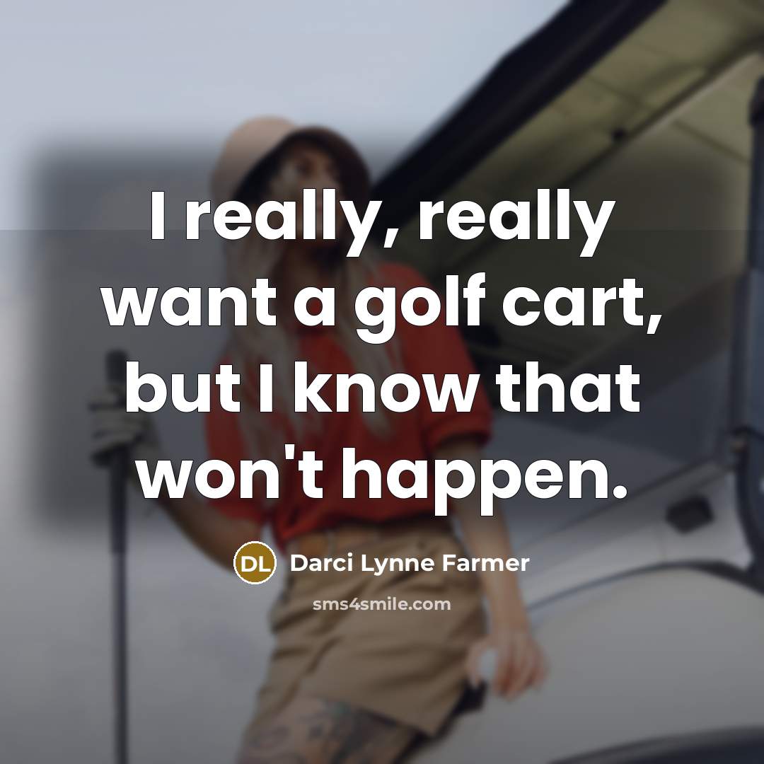 “I really, really want a golf cart, but I know…” quote by Darci Lynne Farmer