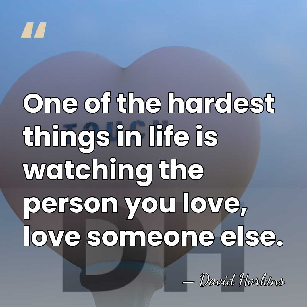 One of the hardest things in life is watching the person you&hellip; - David Harkins