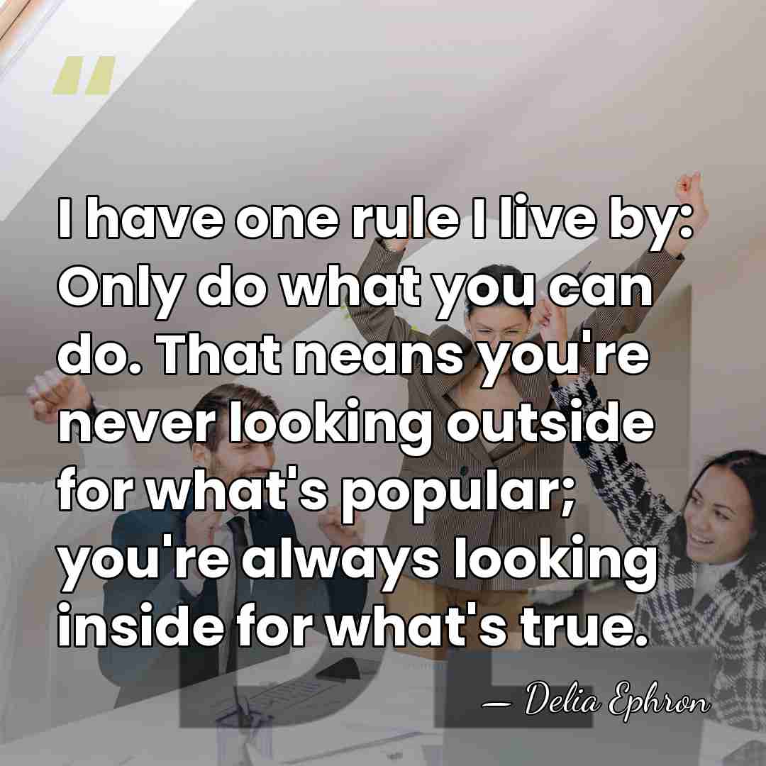 I have one rule I live by: Only do what you can&hellip; - Delia Ephron