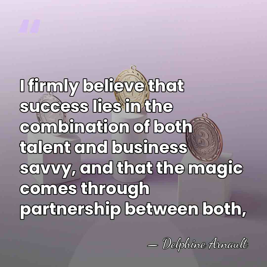 I firmly believe that success lies in the combination of both talent&hellip; - Delphine Arnault