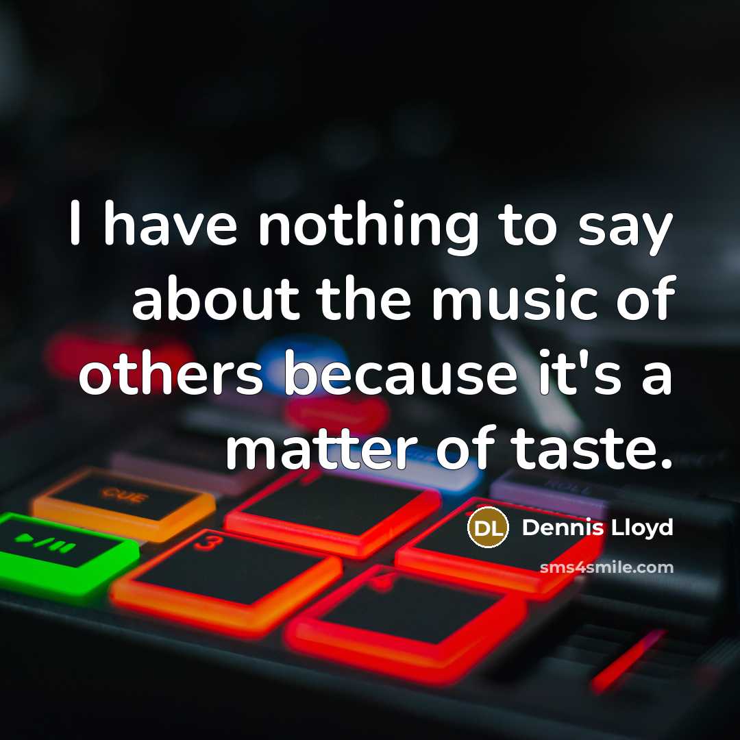 “I have nothing to say about the music of others…” quote by Dennis Lloyd