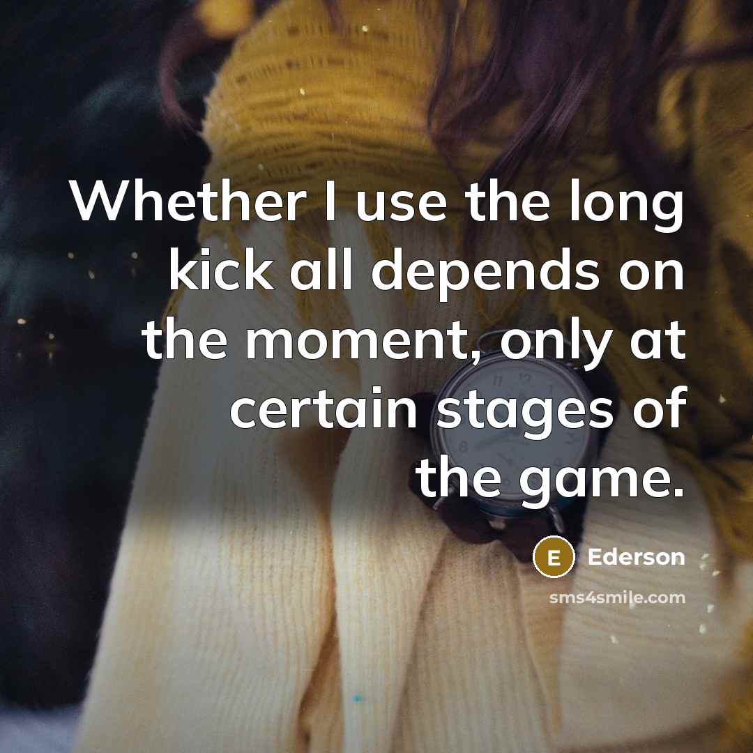 “Whether I use the long kick all depends on the…” quote by Ederson