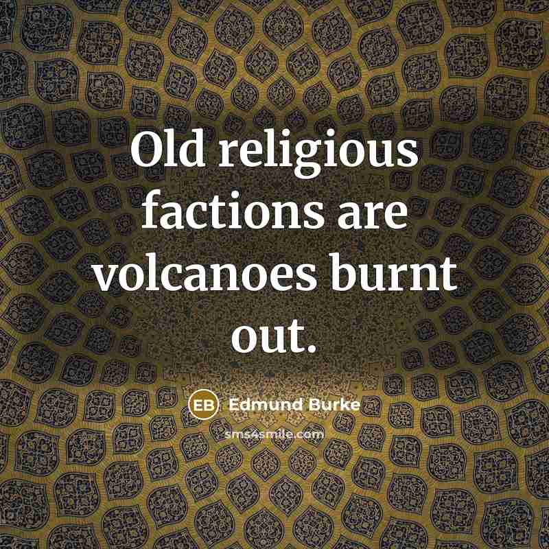 “Old religious factions are volcanoes burnt out.…” quote by Edmund Burke