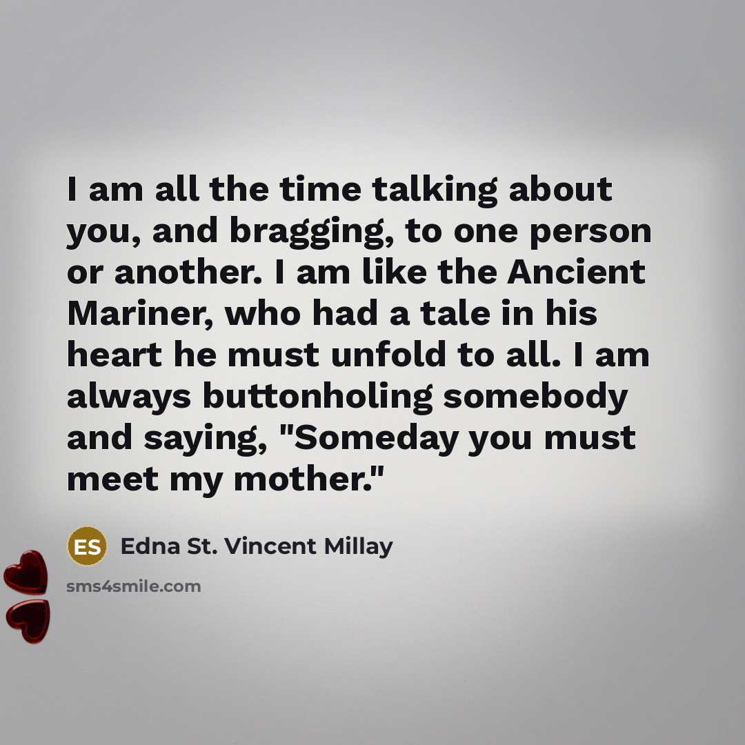 “I am all the time talking about you, and bragging,…” quote by Edna St. Vincent Millay