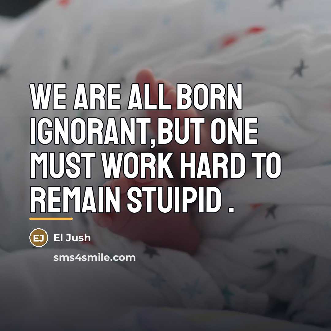 “We are all born ignorant,but one must work hard to…” quote by El Jush