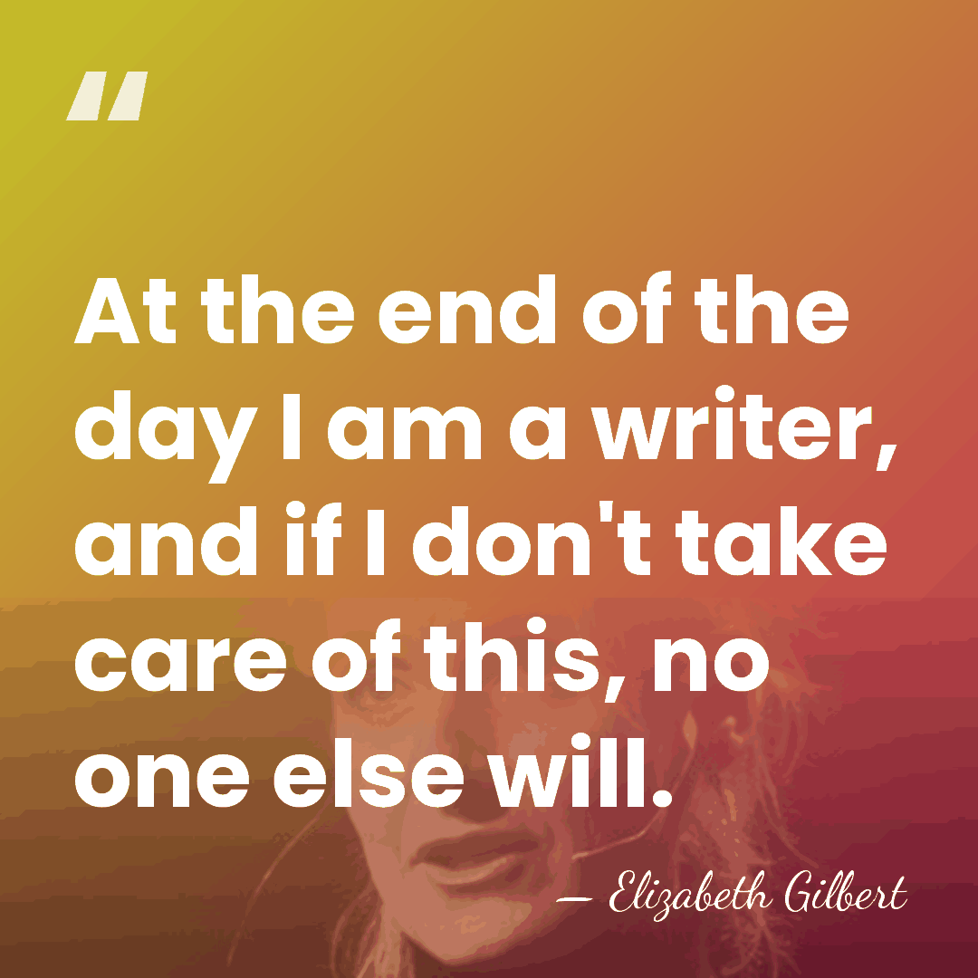 At the end of the day I am a writer, and if&hellip; - Elizabeth Gilbert