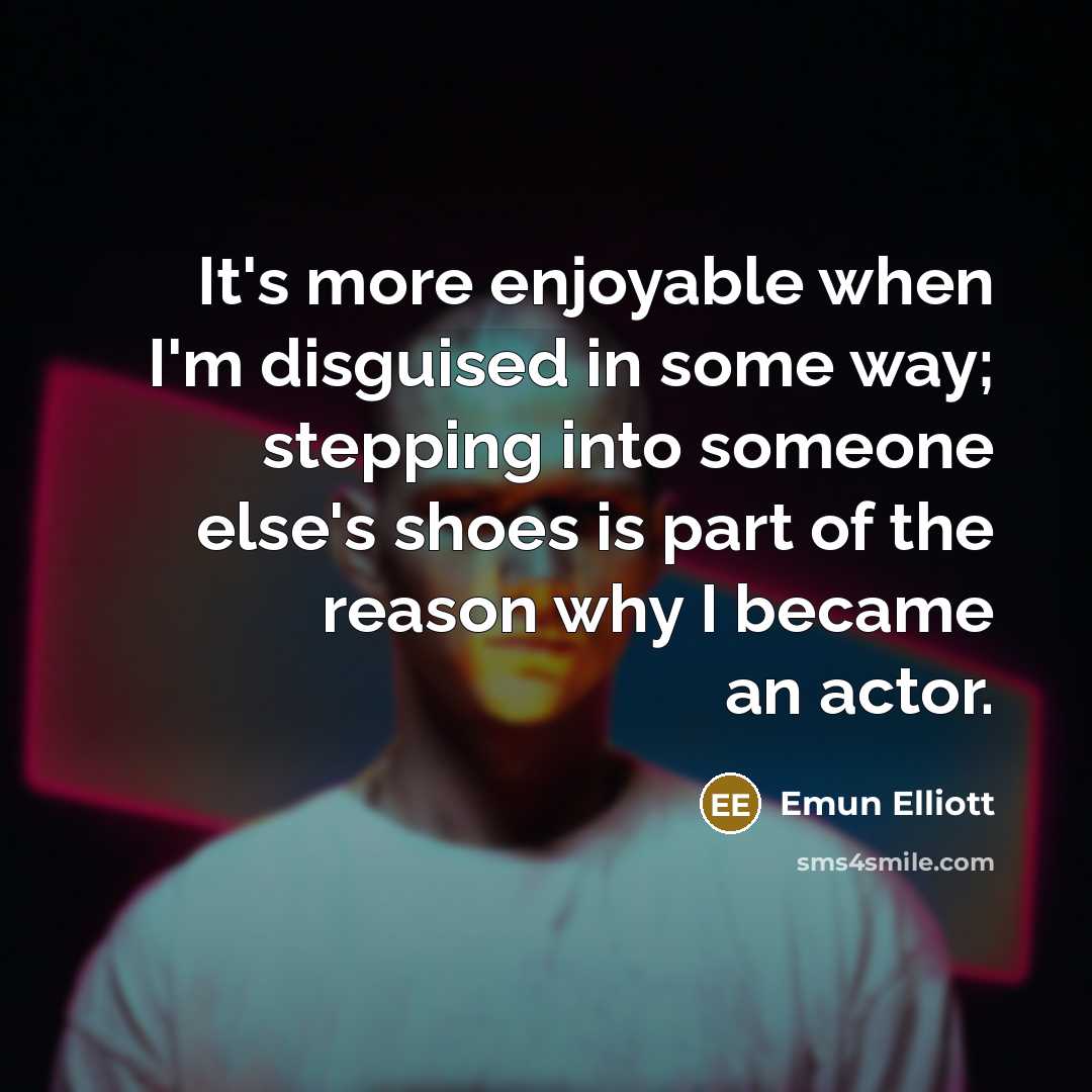 “It's more enjoyable when I'm disguised in some way; stepping…” quote by Emun Elliott
