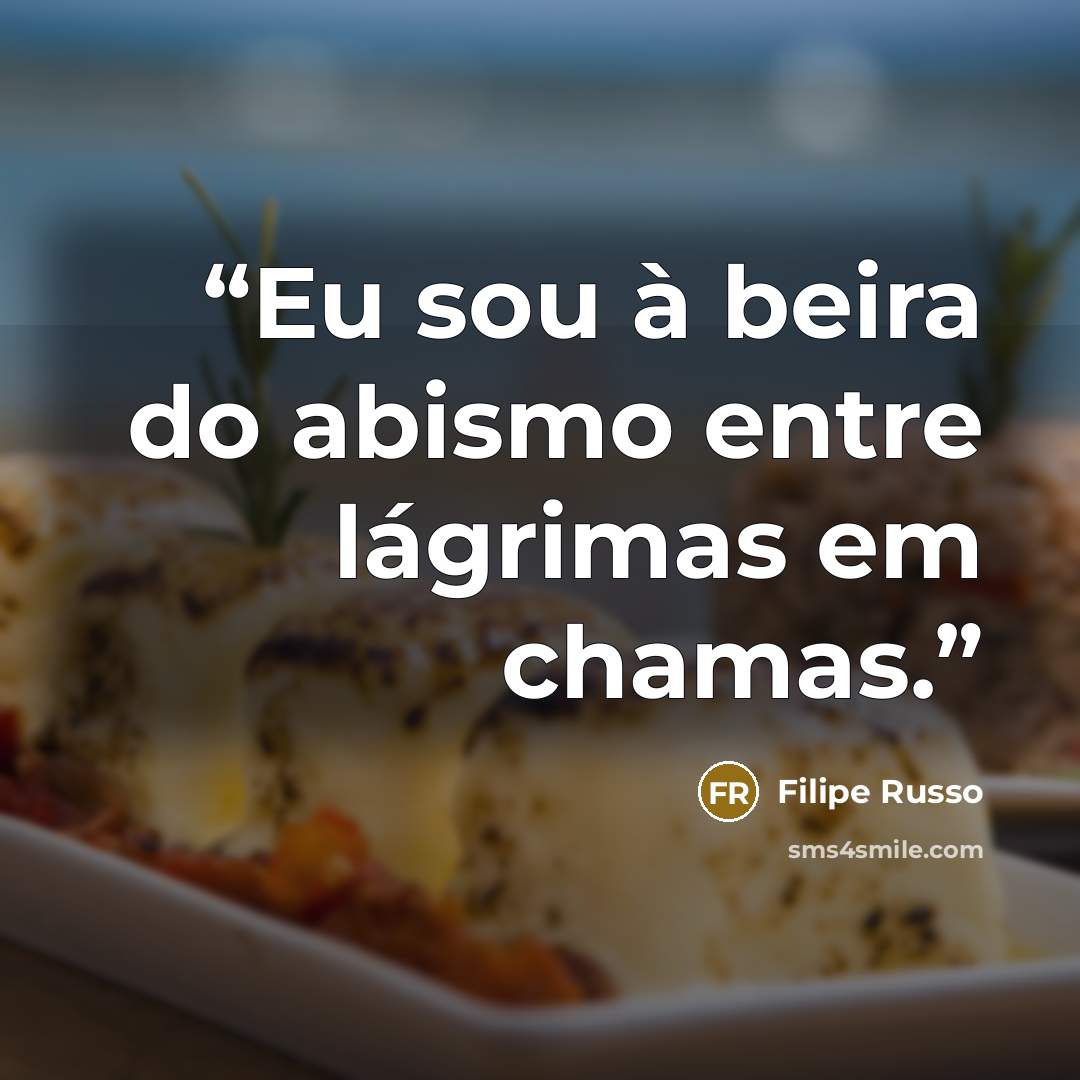 “Eu sou à beira do abismo entre lágrimas em chamas.” quote by Filipe Russo