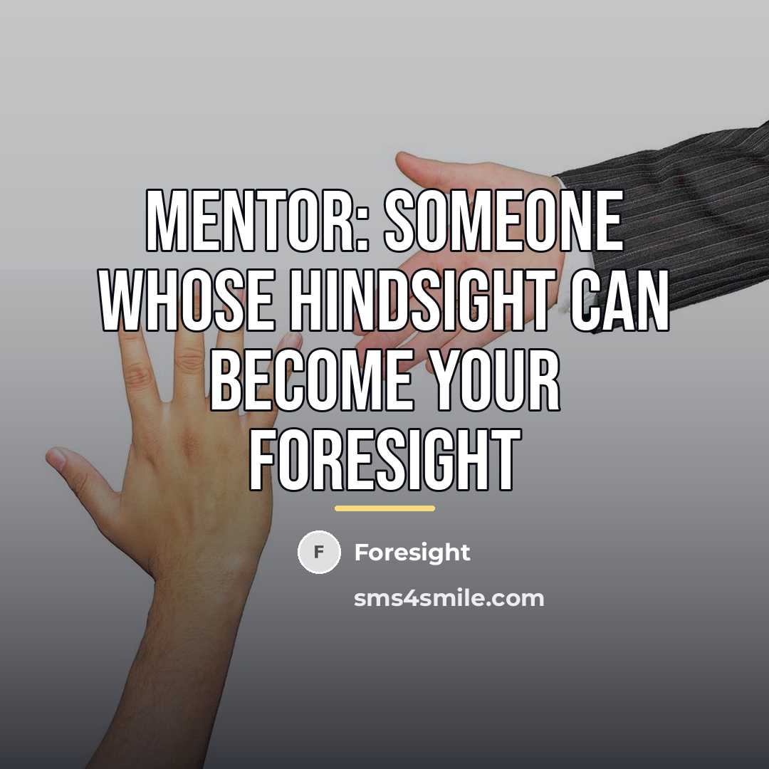 “Mentor: Someone whose hindsight can become your foresight…” quote by Foresight