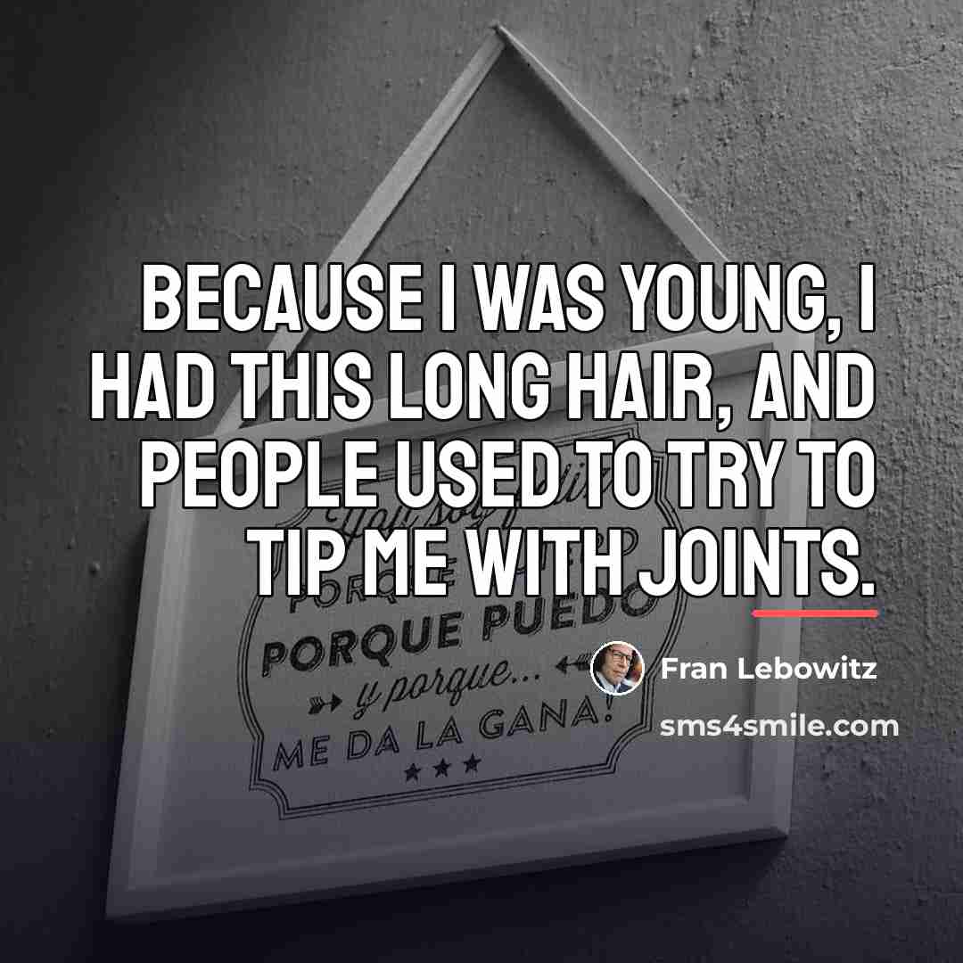“Because I was young, I had this long hair, and…” quote by Fran Lebowitz