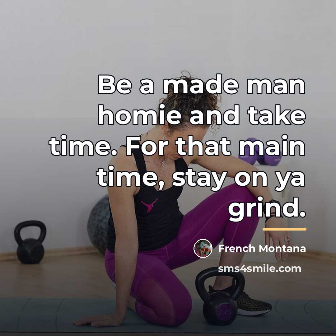 “Be a made man homie and take time. For that…” quote by French Montana