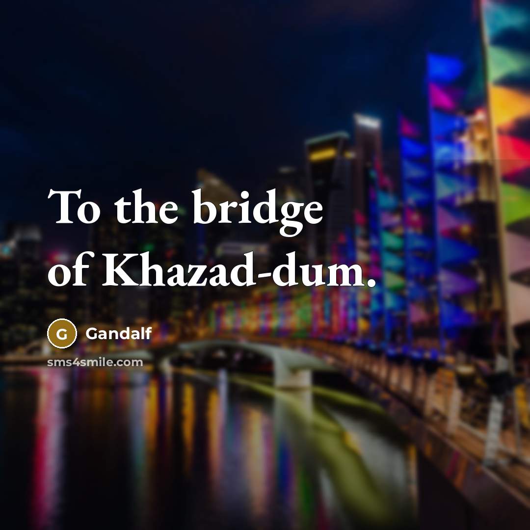 “To the bridge of Khazad-dum.…” quote by Gandalf