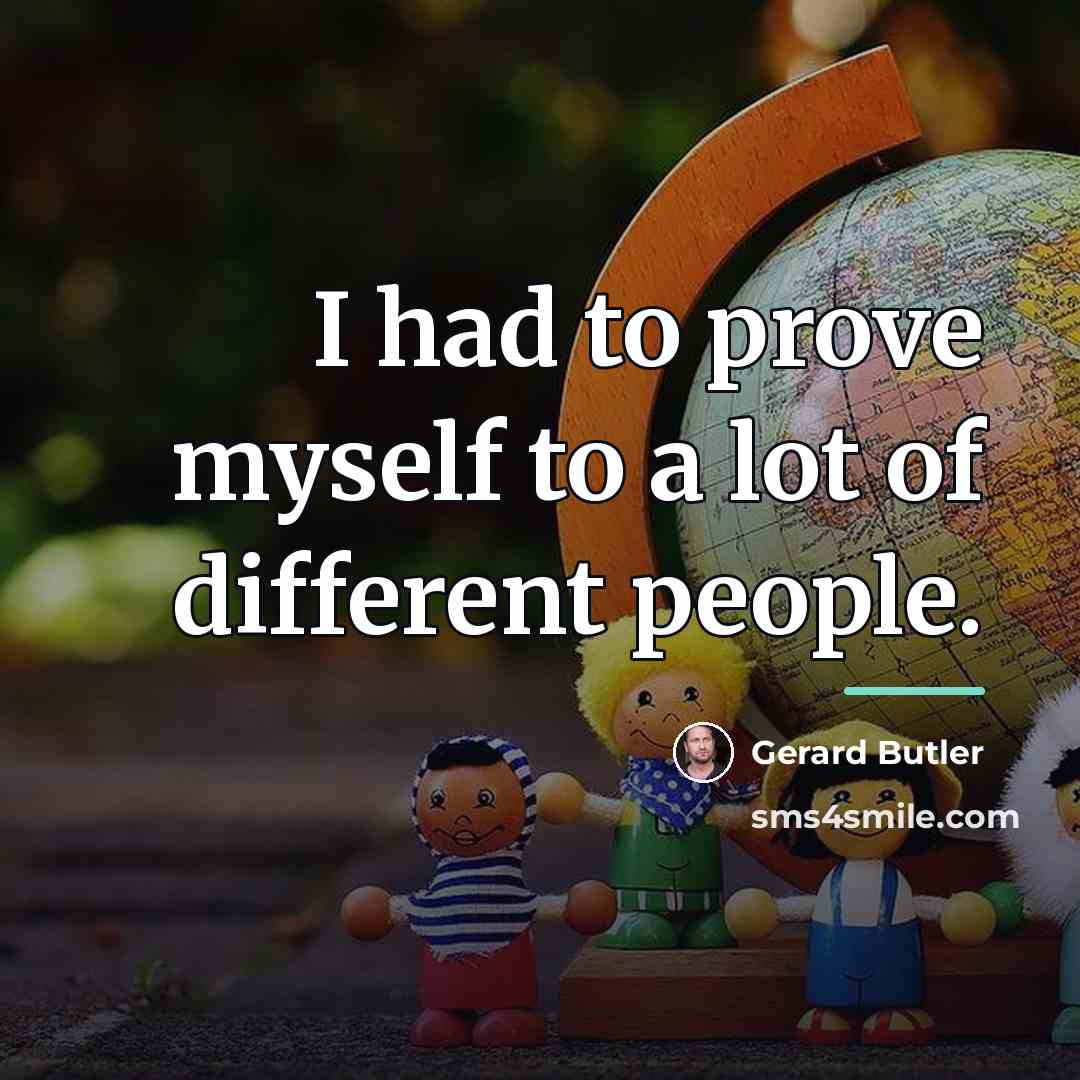“I had to prove myself to a lot of different…” quote by Gerard Butler