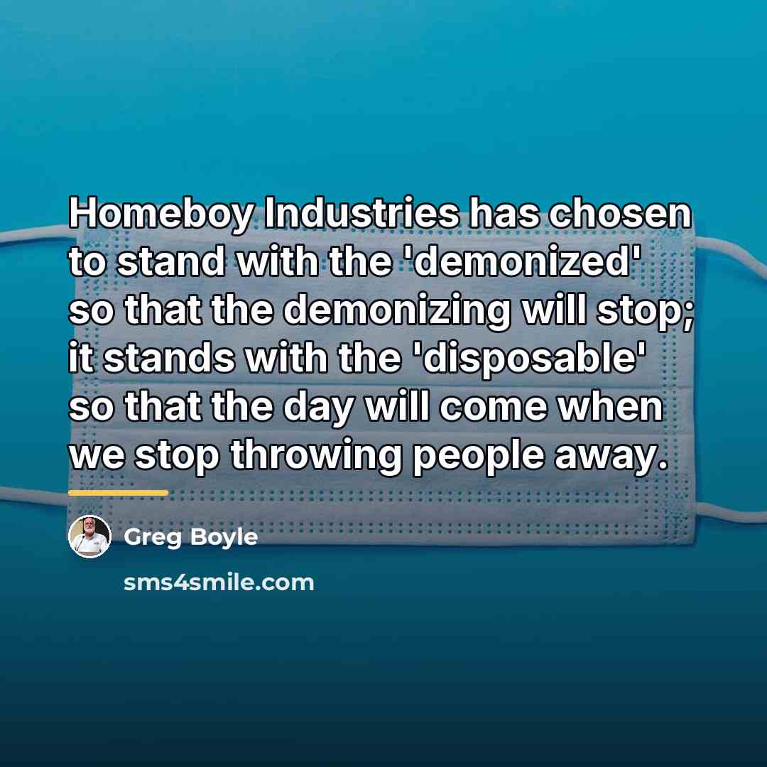 “Homeboy Industries has chosen to stand with the 'demonized' so…” quote by Greg Boyle