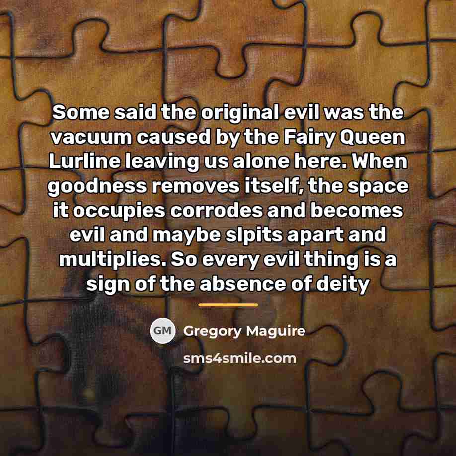 “Some said the original evil was the vacuum caused by…” quote by Gregory Maguire